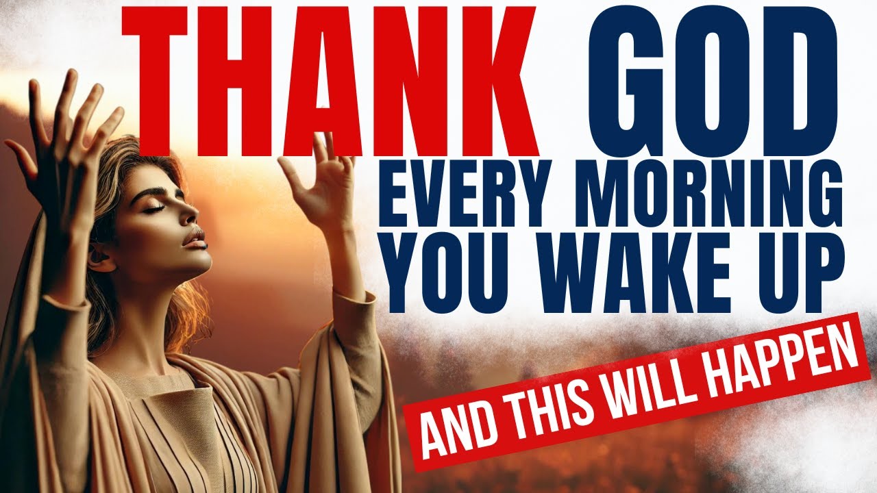 Thank God EVERY Morning When You Wake Up (Christian Motivation And Gratitude Morning Prayer)