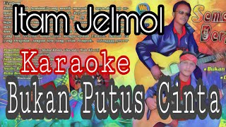 Download lagu Bukan Putus Cinta - Itam Jelmol   Karaoke tanpa suara mp3