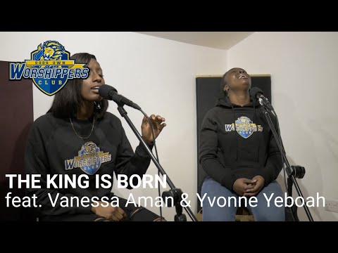 The King Is Born (feat. Vanessa Aman & Yvonne Yeboah) - Worshippers Club