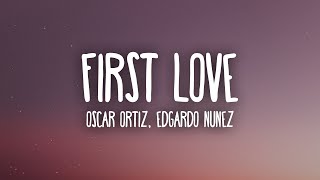 Oscar Ortiz x Edgardo Nuñez - FIRST LOVE (Letra/Lyrics)
