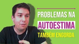Problemas Na Autoestima Também Engorda…