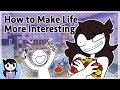 How to Make Life More Interesting