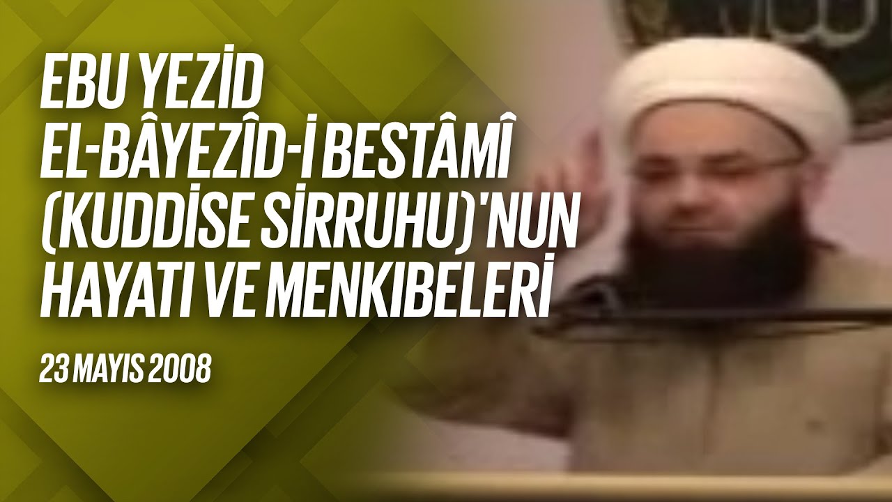 Ebû Yezîd Bâyezîd-i Bistâmî Kuddise Sirruhû'nun Hayâtı ve Menkıbeler 7. Bölüm (FetihM) 23 Mayıs 2008