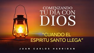 Comenzando tu dia con Dios | Cuando El Espiritu Santo llega | Pastor Juan Carlos Harrigan