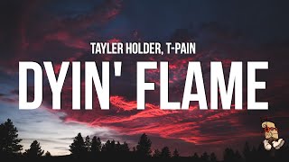 Tayler Holder - Dyin&#39; Flame (Lyrics) feat. T-Pain