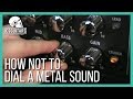 How Not To Dial A Metal Sound 