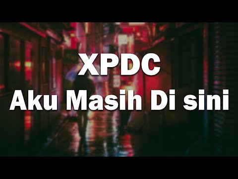 AKU MASIH DI SINI - XPDC  [ LIRIK ]