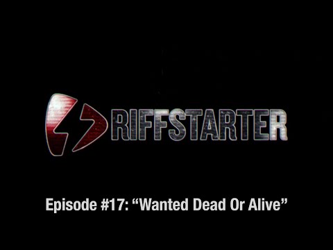 RIFFSTARTER - Episode #17 - "Wanted Dead Or Alive"