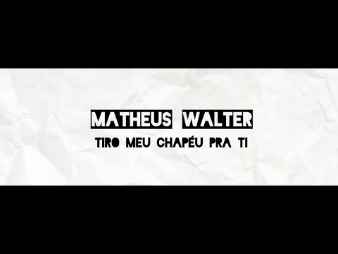 Tiro Meu Chapéu Pra Ti - Matheus Walter