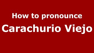 How to pronounce Carachurio Viejo
