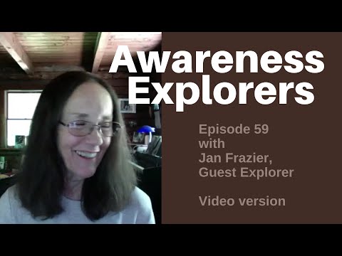 Awareness Explorers Episode 59: Jan Frazier, Guest Explorer VIDEO VERSION