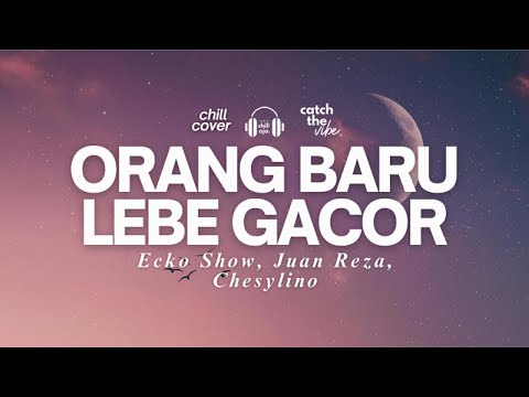 Orang Baru Lebe Gacor - Ecko Show, Juan Reza, Chesylino 🌿🎧 Chill Aja Cover