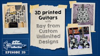 3d Printed Guitars with Ray from Custom Unlimited Designs: #GBCchat episode 39