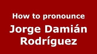 How to pronounce Jorge Dami&aacute;n Rodr&iacute;guez