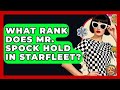 What Rank Does Mr Spock Hold In Starfleet I M A 60s Baby