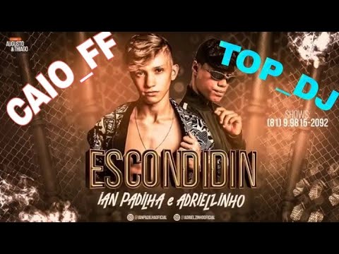 IAN PADILHA ADRIELZINHO. ESCONDIDIN - CAIO_FF-TOP_DJ