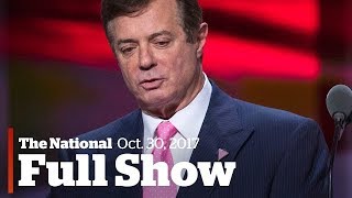 The National for October 30, 2017: Manafort's indictment, Liberal's ethics questioned