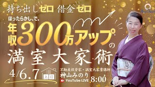 【4月6日】神山みのりさん「手出しゼロ、借金ゼロ、ほったらかしでも年収300万アップの満室大家術」