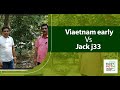 വിയറ്റ്നാം ഏർലി v/s jack j33