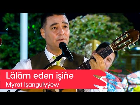 Myrat Ishangulyyew - Lalam eden ishine | 2022