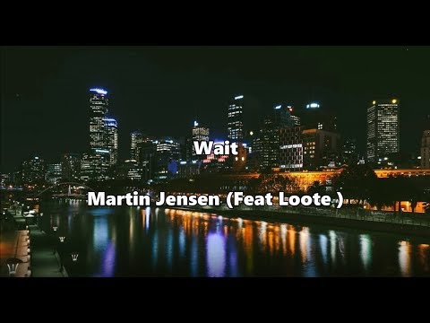 Wait - Martin Jensen (Feat. Loote)  LYRICS