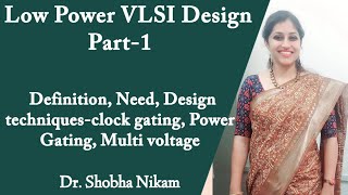 Low Power VLSI Design: Definition, Need, Design techniques-clock gating, Power Gating, Multi voltage