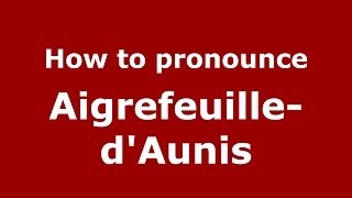 How to pronounce Aigrefeuille-D'Aunis