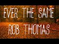Ever The Same Rob Thomas LYRICS