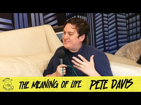 The Meaning Of Life w/ Author Pete Davis | You Made It Weird