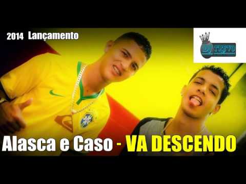 Mc Alasca e Caso - Va Descendo - Lançamento 2014