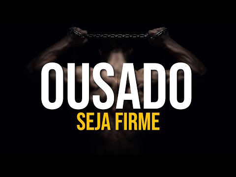 SEJA FIRME - SEJA OUSADO - SEJA CORAJOSO | MOTIVACIONAL