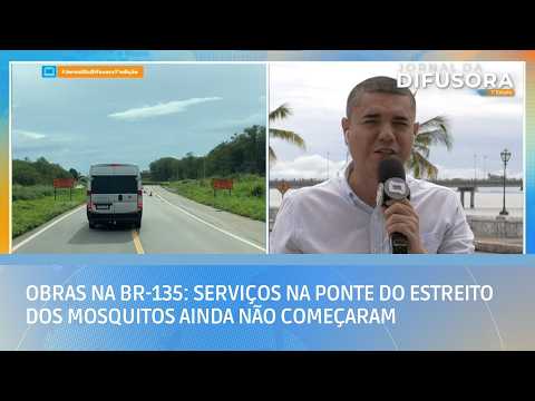Obras na BR-135: serviços na Ponte do Estreito dos Mosquitos ainda não começaram | JD 1ª Edição