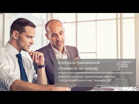 Контроль таможенной стоимости по-новому. Университет бизнеса