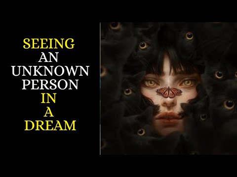 What does it mean? Of Seeing an unknown person in a Dream
