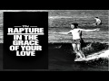 04 Come Back To Me - The Rapture in the grace of your love 2011