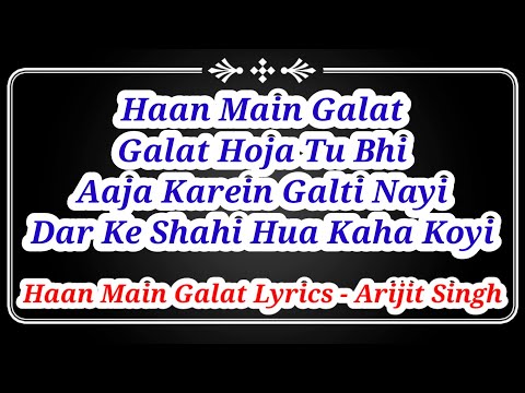 Haan Main Galat Full Song Lyrics ll Arijit Singh ll Haan Main Galat Lyrics
