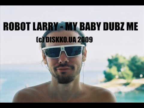 robot larry - my baby dubz me