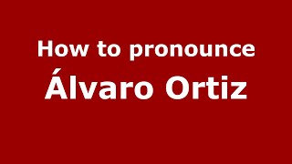 How to pronounce &aacute;lvaro Ortiz