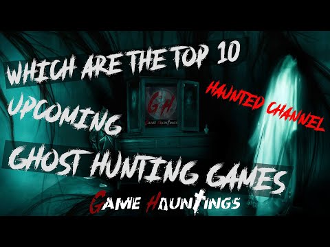 Which are the Top 10 Upcoming Ghost Hunting Games ?