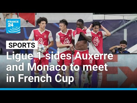 French Cup: Auxerre to face Monaco in only clash between Ligue 1 teams • FRANCE 24 English