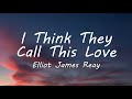 Elliot James Reay I Think They Call This Love Lyrics