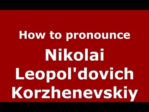 How to pronounce Nikolai Leopol'dovich Korzhenevskiy (Russian/Russia) - PronounceNames.com