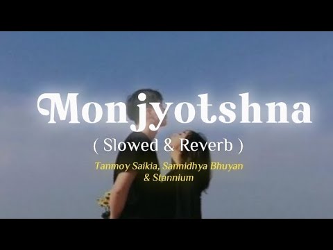 Monjyotshna  (Slowed & Reverb) - Tonmoy Saikia, Sannidhya Bhuyan and Stannium OLONGKAAR