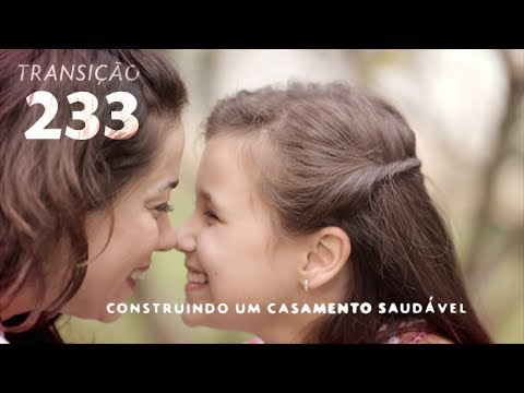 Programa Transição 233 - Construindo um Casamento Saudável