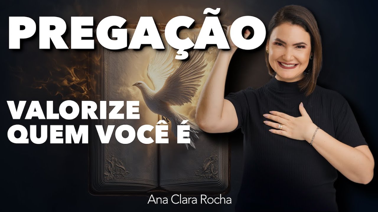 PREGAÇÃO - VALORIZE QUEM VOCÊ É - Ana Clara Rocha