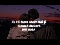 Tu Hi Mera Meet Hai Ji Slowed Reverb Simran Arijit Singh LOFI WALA