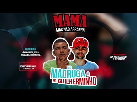 MC MADRUGA E MC GUILHERMINO - MAMA MAIS NÃO ARRANHA