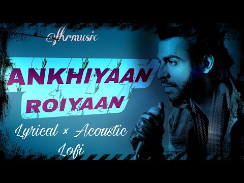 Ankhiyaan Roiyaan ~ Farhan Saeed ( Lyrical × Lofi ) Lyrics _ Acoustic Version | FHRMUSIC