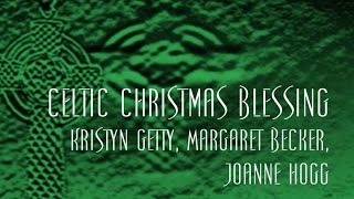 Celtic Christmas Blessing - Kristyn Getty, Margaret Becker, Joanne Hogg