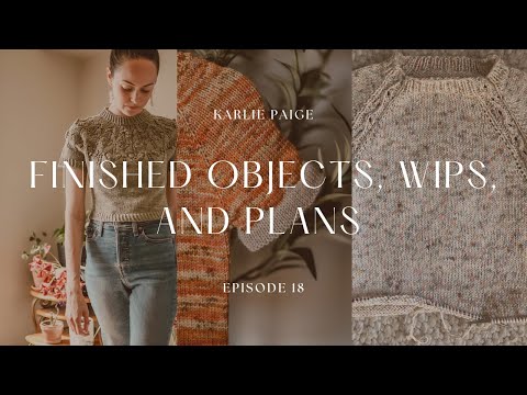 Finished Objects, WIPS, Plans, Episode 18, Karlie Paige Knitting Podcast